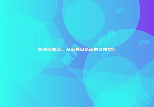 极简茶生活：从茶具到品茗的艺术修行