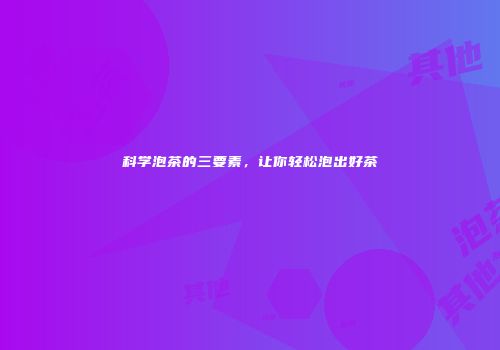 科学泡茶的三要素，让你轻松泡出好茶