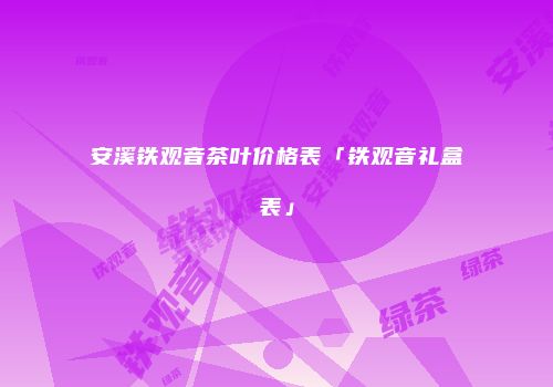 安溪铁观音茶叶价格表「铁观音礼盒表」