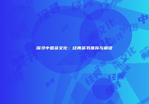 探寻中国茶文化：经典茶书推荐与解读