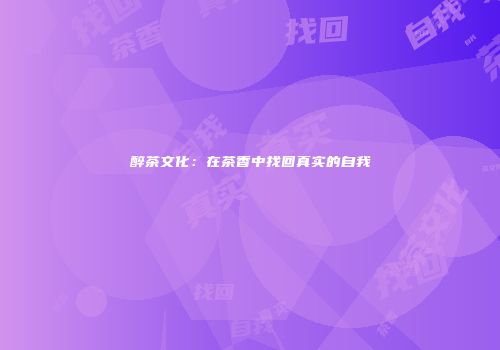 醉茶文化：在茶香中找回真实的自我