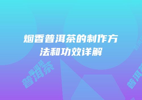 烟香普洱茶的制作方法和功效详解