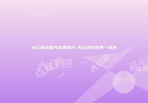 大红袍茶图片高清图片,大红袍价格表一览表