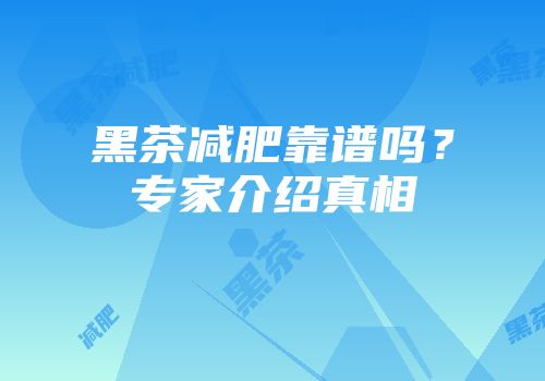 黑茶减肥靠谱吗？专家介绍真相