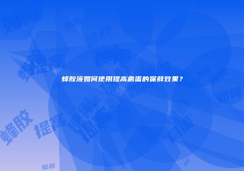 蜂胶液如何使用提高禽蛋的保鲜效果？