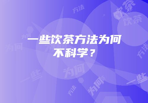 一些饮茶方法为何不科学？