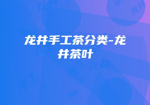 龙井手工茶分类-龙井茶叶