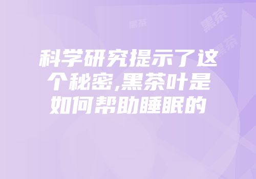 科学研究提示了这个秘密,黑茶叶是如何帮助睡眠的