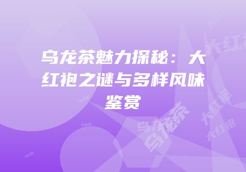 乌龙茶魅力探秘：大红袍之谜与多样风味鉴赏
