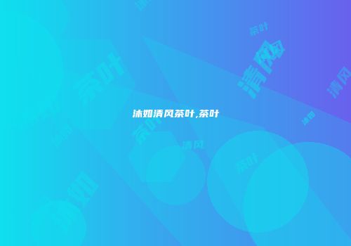 沐如清风茶叶,茶叶