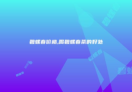 碧螺春价格,喝碧螺春茶的好处
