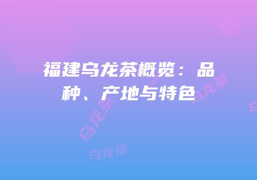 福建乌龙茶概览：品种、产地与特色