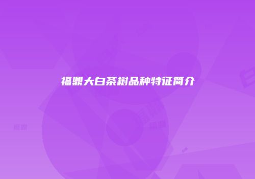 福鼎大白茶树品种特征简介