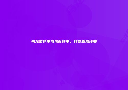 乌龙茶评审与茶叶评审：杯碗规格详解