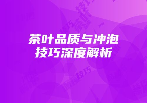 茶叶品质与冲泡技巧深度解析