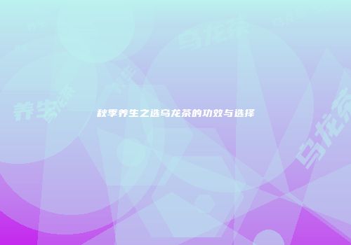 秋季养生之选乌龙茶的功效与选择