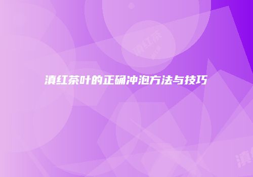 滇红茶叶的正确冲泡方法与技巧