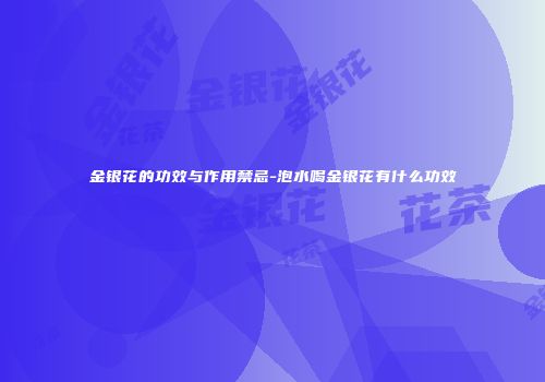 金银花的功效与作用禁忌-泡水喝金银花有什么功效