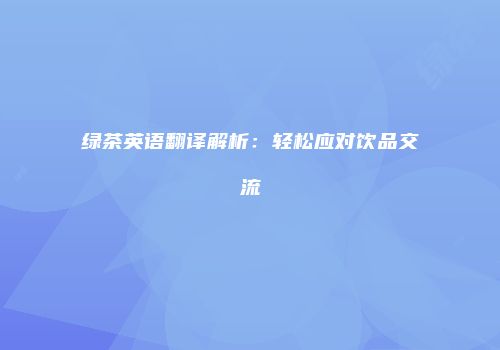 绿茶英语翻译解析：轻松应对饮品交流