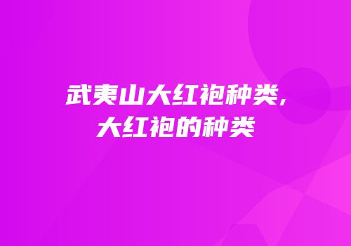 武夷山大红袍种类,大红袍的种类