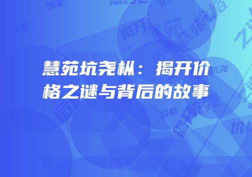 慧苑坑尧枞：揭开价格之谜与背后的故事