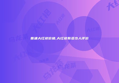 普通大红袍价格,大红袍有多少人评价