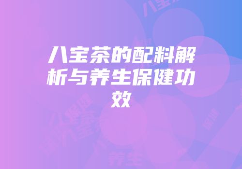 八宝茶的配料解析与养生保健功效