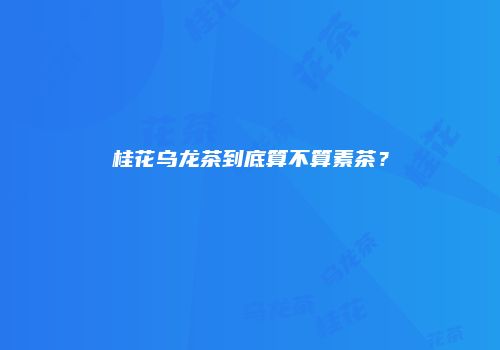 桂花乌龙茶到底算不算素茶？