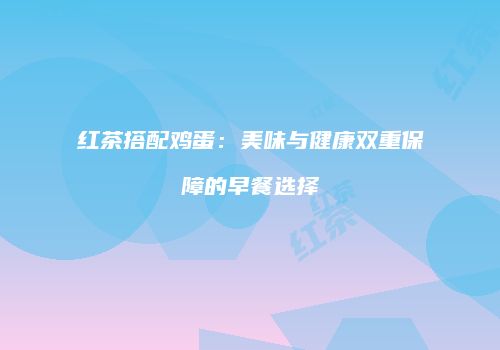 红茶搭配鸡蛋：美味与健康双重保障的早餐选择