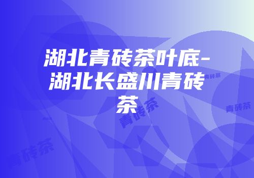 湖北青砖茶叶底-湖北长盛川青砖茶