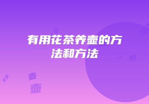 有用花茶养壶的方法和方法