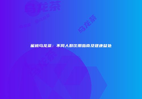蜜桃乌龙茶：不同人群饮用指南及健康益处