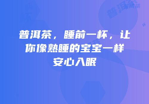 普洱茶，睡前一杯，让你像熟睡的宝宝一样安心入眠