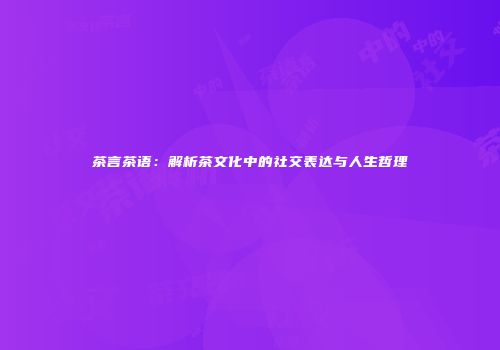茶言茶语：解析茶文化中的社交表达与人生哲理
