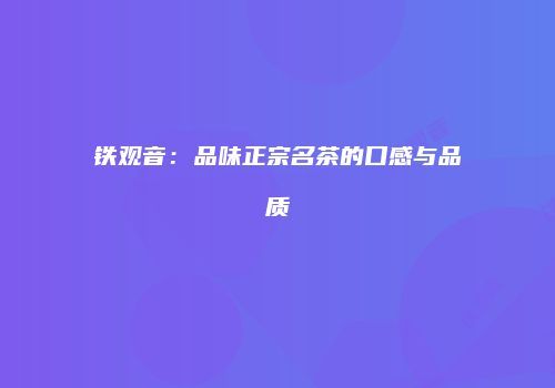 铁观音：品味正宗名茶的口感与品质