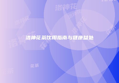 洛神花茶饮用指南与健康益处