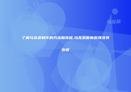 了解乌龙茶制作的方法和流程,乌龙茶做青原理及其步骤