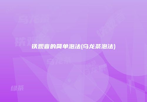 铁观音的简单泡法(乌龙茶泡法)
