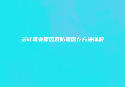 茶叶霉变原因及防霉保存方法详解