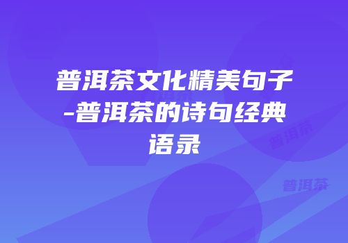 普洱茶文化精美句子-普洱茶的诗句经典语录
