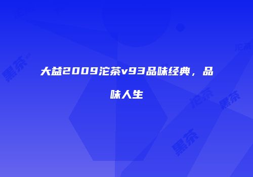 大益2009沱茶v93品味经典，品味人生