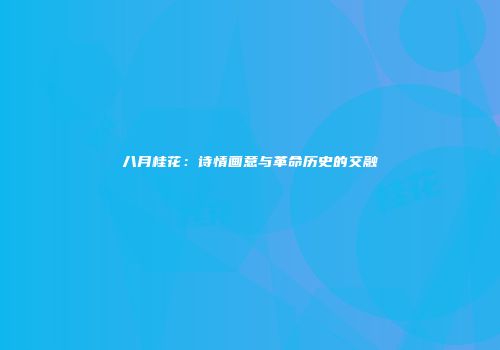 八月桂花：诗情画意与革命历史的交融
