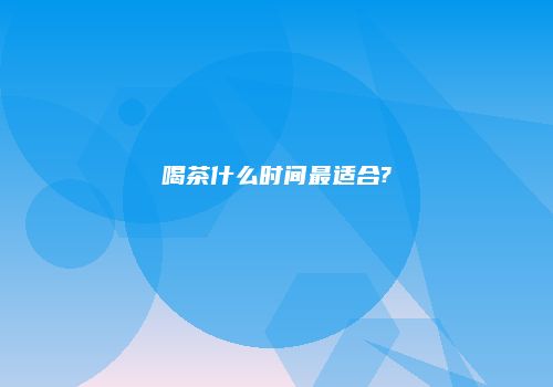 喝茶什么时间最适合?