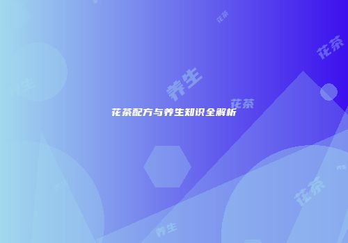 花茶配方与养生知识全解析