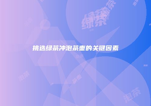 挑选绿茶冲泡茶壶的关键因素