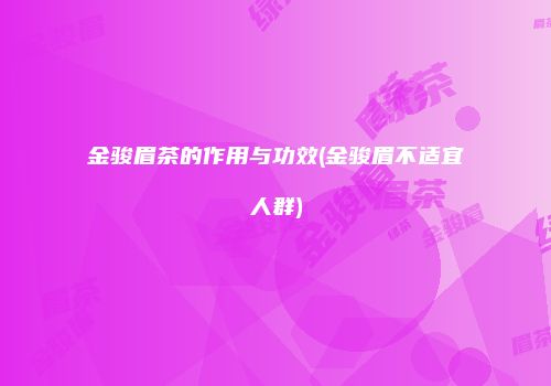 金骏眉茶的作用与功效(金骏眉不适宜人群)