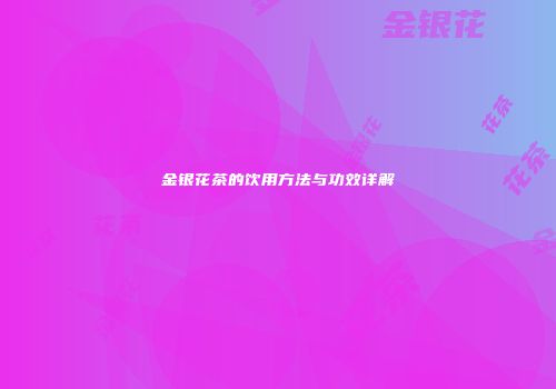 金银花茶的饮用方法与功效详解