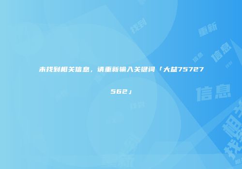 未找到相关信息，请重新输入关键词「大益75727562」
