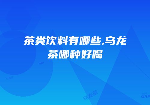 茶类饮料有哪些,乌龙茶哪种好喝