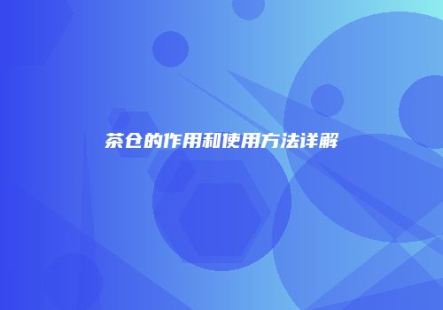 茶仓的作用和使用方法详解